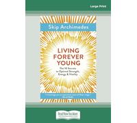 Living Forever Young: The 10 Secrets to Optimal Strength, Energy & Vitality [Large Print 16 pt]