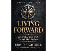 Living Forward: Identity, Faith, and Growth That Endures (The Long Walk)