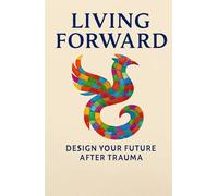 Living Forward Workbook: Design Your Future After Trauma (Blended Family Life)
