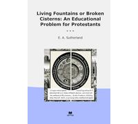 Living Fountains or Broken Cisterns: An Educational Problem for Protestants (Classic Books)