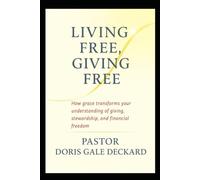 Living Free, Giving Free: How grace transforms your understanding of giving, stewardship, and financial freedom