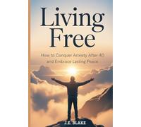 Living Free: How to Conquer Anxiety After 40 and Embrace Lasting Peace