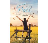 Living Free: Letting Go to Restore Love and Joy … Courageously – AuthorHouse
