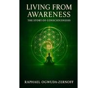 Living from Awareness: The Story of Consciousness
