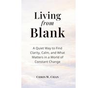 Living from Blank: A Quiet Way to Find Clarity, Calm, and What Matters in a World of Constant Change