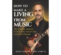 LIVING FROM MUSIC: The Realistic Way to Turn Your Talent into a Regular Income