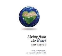 Living From The Heart: Healing ourselves so we can heal the world