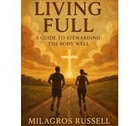 Living FULL: A Guide To Stewarding The Body Well