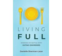 Living FULL: Winning My Battle With Eating Disorders (Eating Disorder Book, Anorexia, Bulimia, Binge and Purge, Excercise Addiction)
