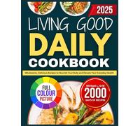 LIVING GOOD DAILY COOKBOOK: Wholesome, Delicious Recipes to Nourish Your Body and Elevate Your Everyday Health
