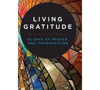 Living Gratitude: 28 Days of Prayer and Thanksgiving