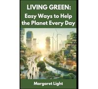 Living Green: Easy Ways to Help the Planet Every Day.: Learn how to adopt simple eco-friendly habits to protect the planet and live a sustainable lifestyle.