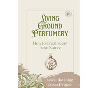 Living Ground Perfumery: Learning to Create Scent from Nature (Self Reliance)