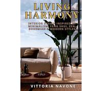 LIVING HARMONY: Interior Design Inspired by Minimalism, Feng Shui, Zen, Bohemian & Modern Styles: 2 (A Healthy Lifestyle with Herbalism, Gardening, Interior Design, and Tasty Diets)