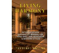 LIVING HARMONY: Interior Design Inspired by Minimalism, Feng Shui, Zen, Bohemian & Modern Styles (Human Well-Being in Focus)