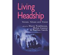 Living Headship: Voices, Values and Vision (Published in association with the British Educational Leadership and Management Society)