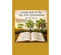 Living Holy In The Fig Tree Generation: Be Ye Ready (END-TIME WARRIORS SERIES)