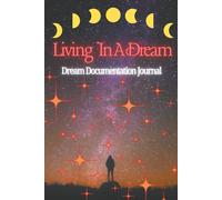 Living In A Dream Dream Documentation Journal: Record Nightly Dreams, Track Symbols, and Explore Your Subconscious