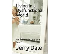 Living in a Dysfunctional World: Am I the only sane one here?