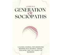 Living in a Generation of Sociopaths: A GUIDED Journal for Observing Modern Self-Interest, Moral Collapse, and the Legacy of Boomers