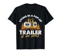 Living In A Pop-Up Trailer Is In Tents Mobile Home Camper T-Shirt