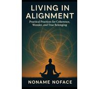 Living in Alignment: Practical Practices for Coherence, Wonder, and True Belonging