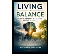 LIVING IN BALANCE: How to Prevent Depression Before It Starts Healthy Daily Habits and Proven Routines to Protect Your Mind, Restore Emotional Stability, and Build a Resilient Life
