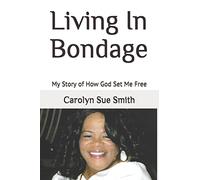 Living In Bondage: My Story of How God Set Me Free