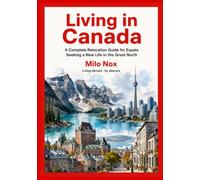 Living in Canada: A Complete Relocation Guide for Expats Seeking a New Life in the Great North (Living Abroad by Obscyra)