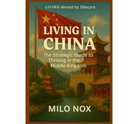 Living in China: The Strategic Guide to Thriving in the Middle Kingdom (Living Abroad by Obscyra)