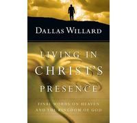 Living in Christ's Presence: Final Words on Heaven and the Kingdom of God by Willard, Dallas (2013) Hardcover