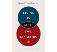 Living in God's Two Kingdoms: A Biblical Vision for Christianity and Culture