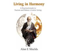 Living in Harmony: A Practical Guide to Taoism and Nature-Centric Living