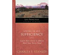 Living in His Sufficiency: Learn How Christ is Sufficient for Your Every Need: 15 (Life Principles Study Series)