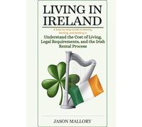 Living in Ireland: A Step-by-Step Guide to Moving, Renting, and Settling In: Understand the Cost of Living, Legal Requirements, and the Irish Rental ... Property and Relocation Guide Series)