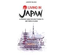 Living in Japan: A Strategy Guide for how to Move to, and Thrive, in Japan