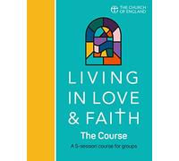 Living in Love and Faith: The Course: A 5-session course for groups