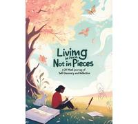 Living in Peace, Not in Pieces: A 24-Week Journey of Self-Discovery and Reflection: A self-exploration journal blending thoughtful questions, ... to nurture a more meaningful life.
