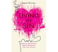 Living in Sin: Making Marriage Work between I Do and Death