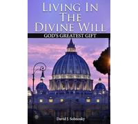 Living In The Divine Will: Gods Greatest Gift