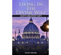 Living In The Divine Will: Gods Greatest Gift