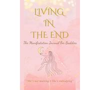 Living in the End: The Manifestation Journal for Baddies Ready to Embody Their Dream Life