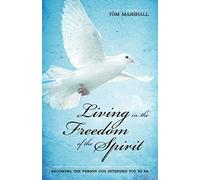 Living in the Freedom of the Spirit: Becoming the Person God Intended You To Be