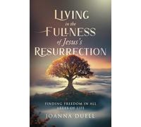 Living in the Fullness of Jesus's Resurrection: Finding Freedom in All Areas of Life