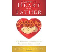 Living in the Heart of the Father: Why the Paternal Heart of Life is the Answer to the Culture of Death