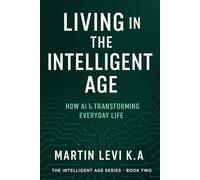 LIVING IN THE INTELLIGENT AGE: How AI Is Transforming Every-day Life: 2