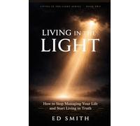 Living in the Light: How to Stop Managing Your Life and Start Living in Truth