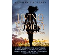 Living in the Moment: Light in Each Day ~ Family Resilience and Real-World Wisdom Amid Alzheimer’s: A Journey Shared: Supporting My Sister through Cognitive Decline