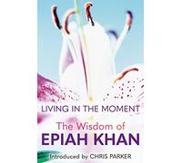 Living in the Moment: The Wisdom of Epiah Khan