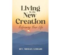 Living in the New Creation: Reframing Your Life